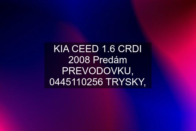 KIA CEED 1.6 CRDI 2008 Predám PREVODOVKU,  TRYSKY,