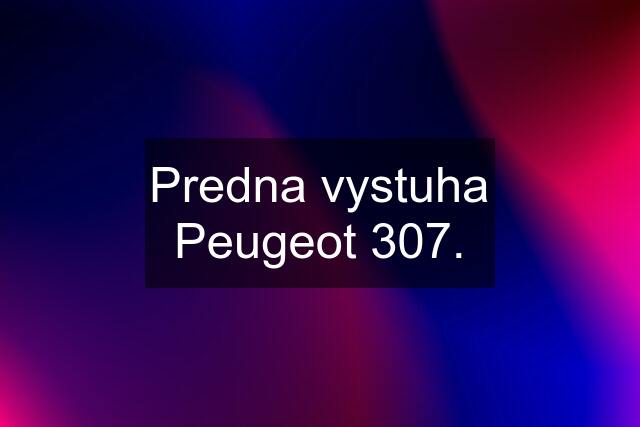 Predna vystuha Peugeot 307.