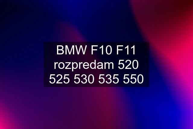 BMW F10 F11 rozpredam  535 550