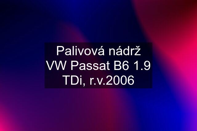 Palivová nádrž VW Passat B6 1.9 TDi, r.v.2006