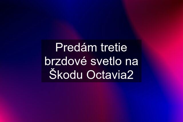 Predám tretie brzdové svetlo na Škodu Octavia2