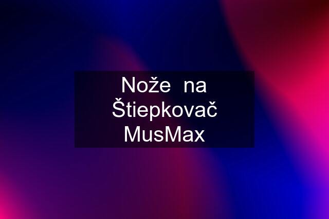 Nože  na Štiepkovač MusMax