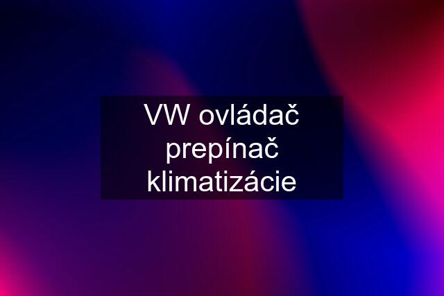 VW ovládač prepínač klimatizácie