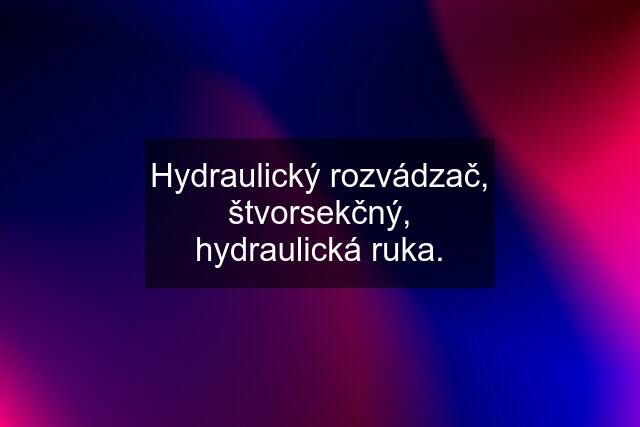 Hydraulický rozvádzač, štvorsekčný, hydraulická ruka.