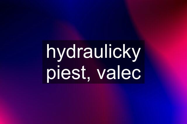 hydraulicky piest, valec