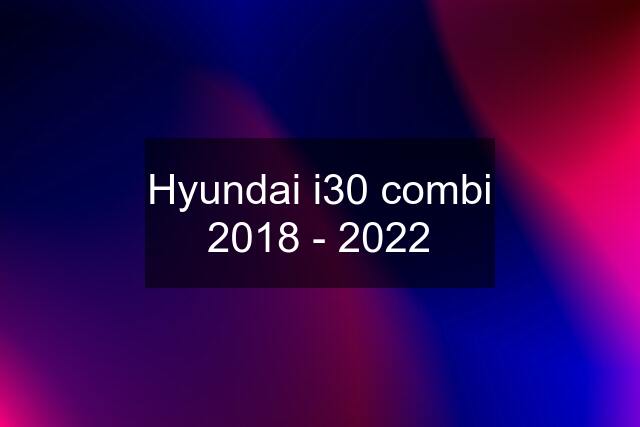 Hyundai i30 combi 2018 - 2022