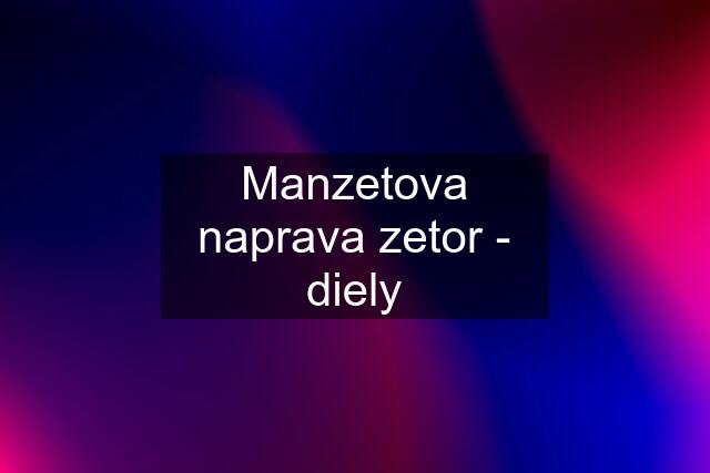 Manzetova naprava zetor - diely