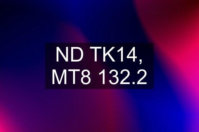 ND TK14, MT8 132.2