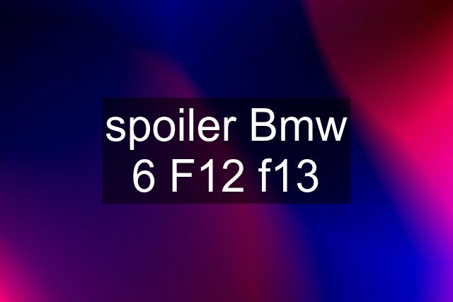 spoiler Bmw 6 F12 f13