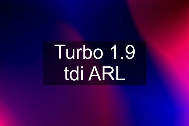 Turbo 1.9 tdi ARL