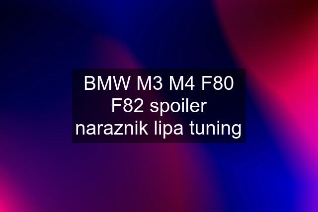 BMW M3 M4 F80 F82 spoiler naraznik lipa tuning