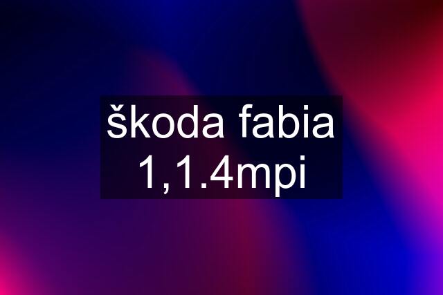 škoda fabia 1,1.4mpi