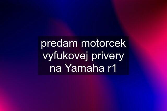 predam motorcek vyfukovej privery na Yamaha r1