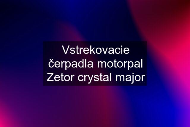 Vstrekovacie čerpadla motorpal Zetor crystal major