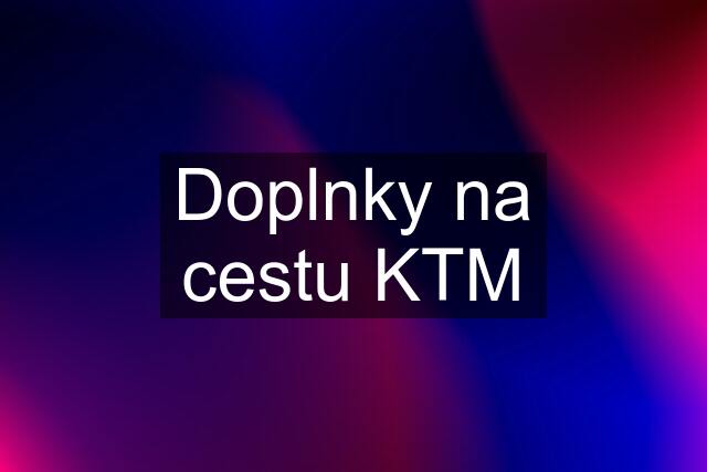 Doplnky na cestu KTM