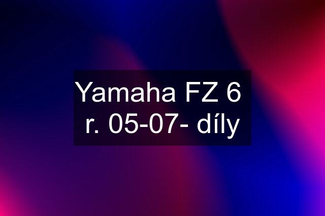 Yamaha FZ 6  r. 05-07- díly