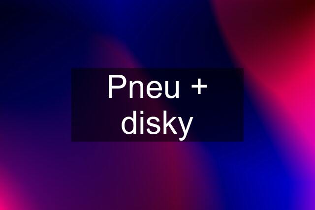 Pneu + disky