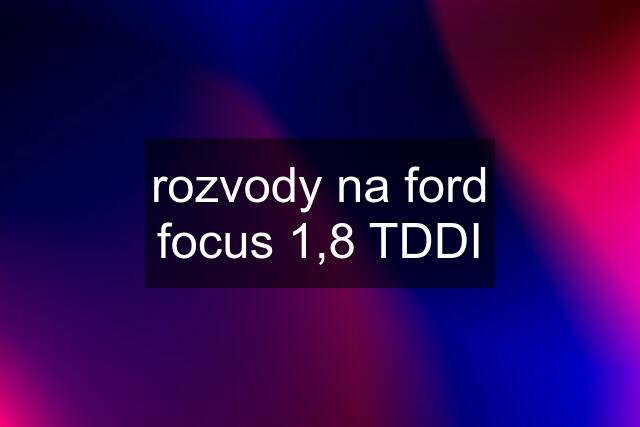 rozvody na ford focus 1,8 TDDI