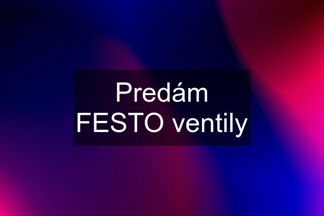 Predám FESTO ventily