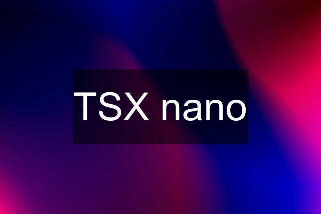 TSX nano