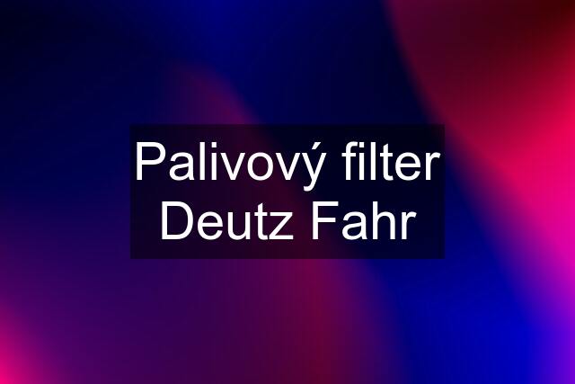 Palivový filter Deutz Fahr