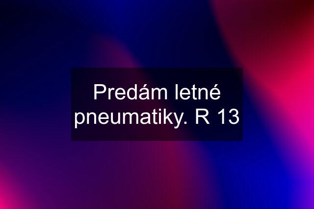 Predám letné pneumatiky. R 13