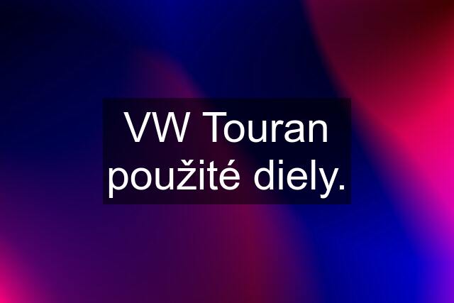 VW Touran použité diely.