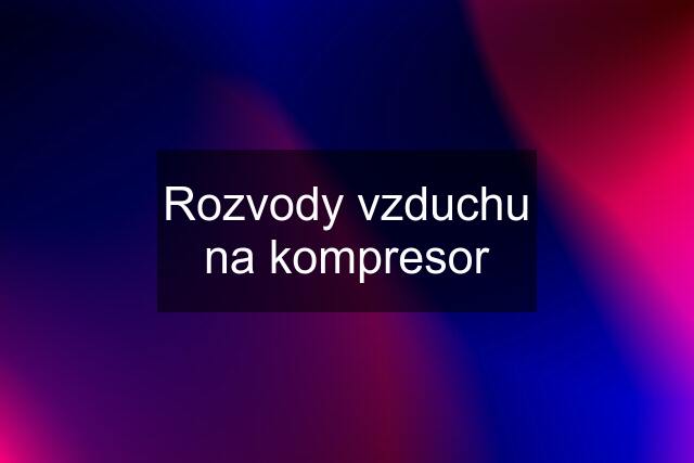 Rozvody vzduchu na kompresor