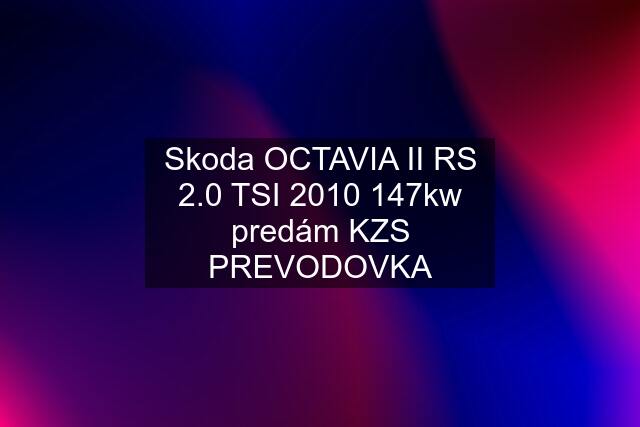 Skoda OCTAVIA II RS 2.0 TSI 2010 147kw predám KZS PREVODOVKA