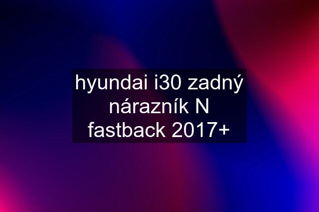 hyundai i30 zadný nárazník N fastback 2017+