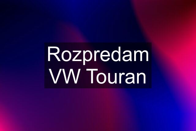 Rozpredam VW Touran