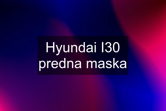 Hyundai I30 predna maska