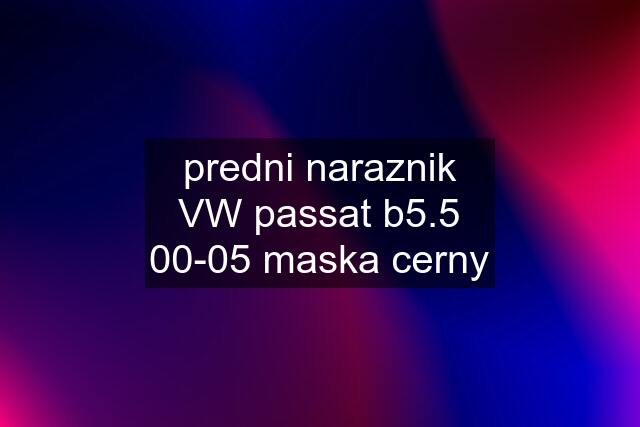 predni naraznik VW passat b5.5 00-05 maska cerny