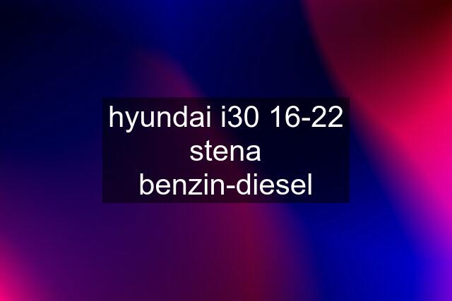 hyundai i30 16-22 stena benzin-diesel