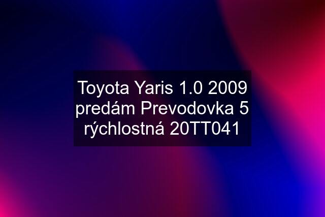 Toyota Yaris 1.0 2009 predám Prevodovka 5 rýchlostná 20TT041