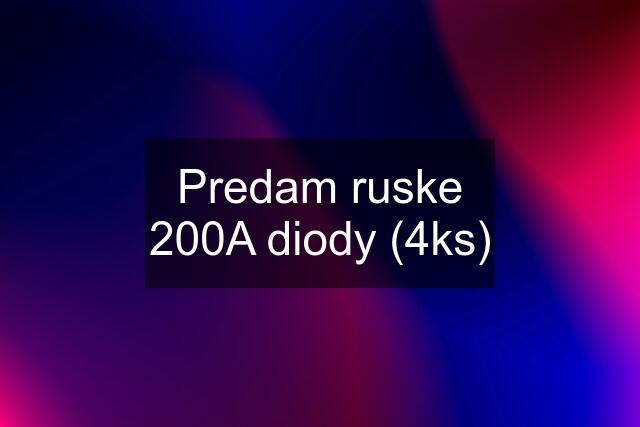 Predam ruske 200A diody (4ks)