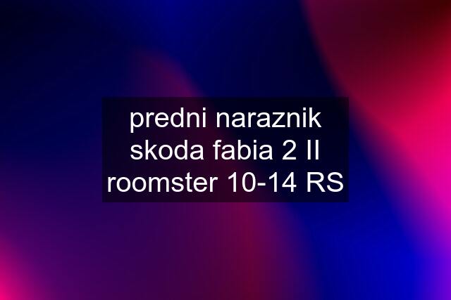 predni naraznik skoda fabia 2 II roomster 10-14 RS