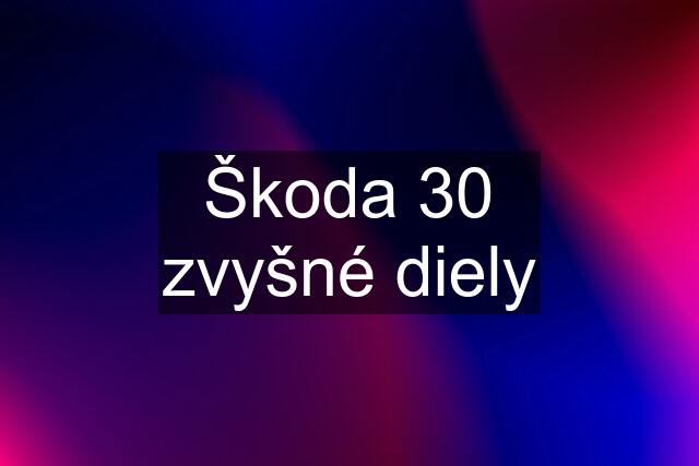 Škoda 30 zvyšné diely