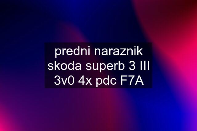 predni naraznik skoda superb 3 III 3v0 4x pdc F7A