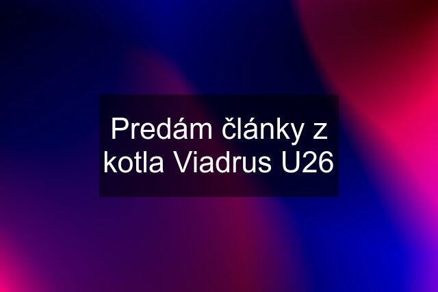 Predám články z kotla Viadrus U26