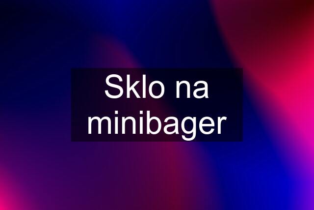 Sklo na minibager