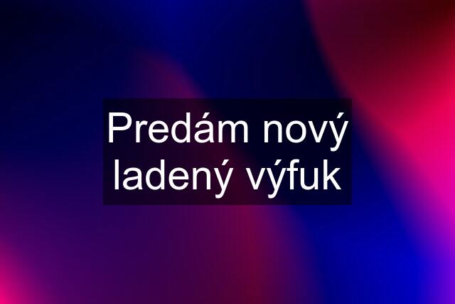 Predám nový ladený výfuk