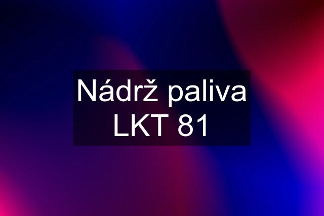 Nádrž paliva LKT 81