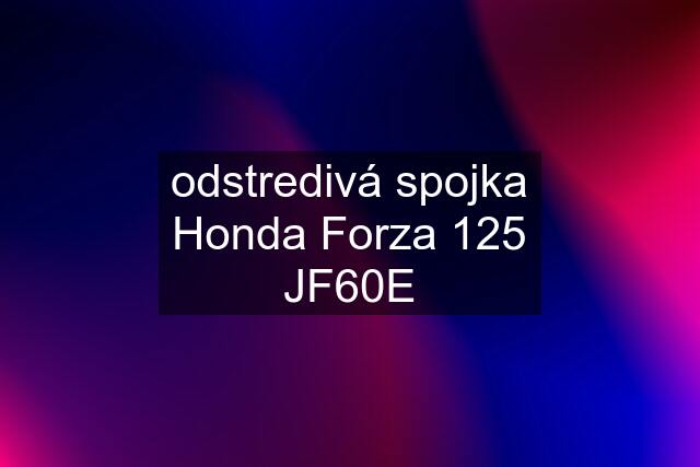 odstredivá spojka Honda Forza 125 JF60E