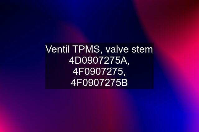 Ventil TPMS, valve stem 4D0907275A, 4F0907275, 4F0907275B