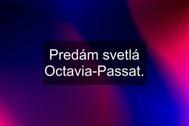 Predám svetlá Octavia-Passat.