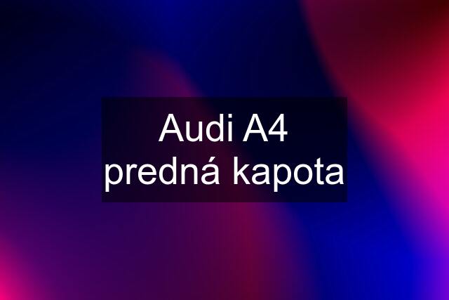 Audi A4 predná kapota