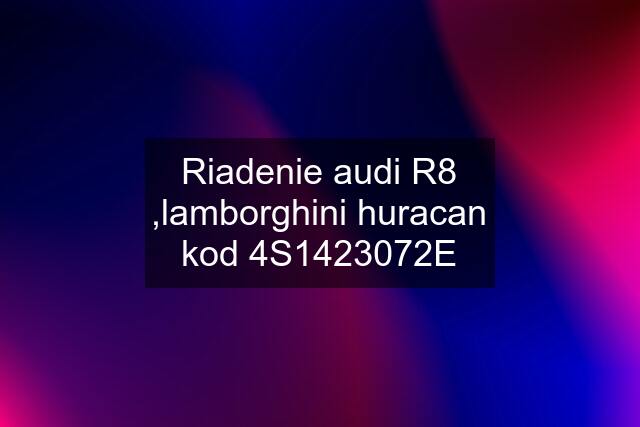 Riadenie audi R8 ,lamborghini huracan kod 4S1423072E