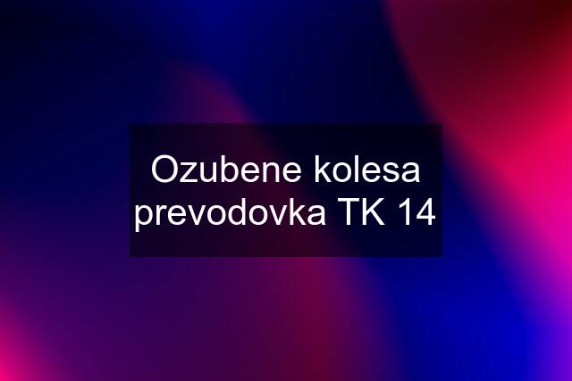 Ozubene kolesa prevodovka TK 14