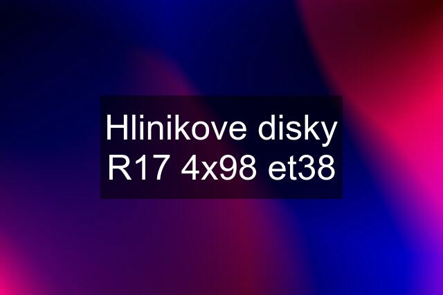 Hlinikove disky R17 4x98 et38